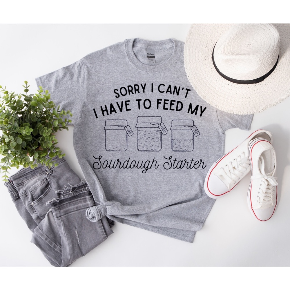 Sorry I can’t, sourdough starter Tshirt
